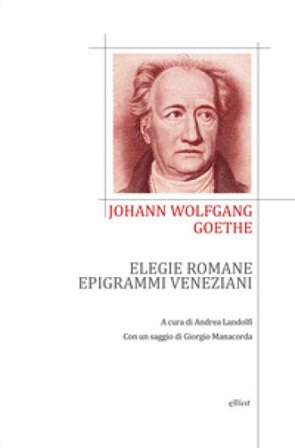Elegie romane ed epigrammi veneziani. Testo tedesco a fronte Johann Wolfgang Goethe