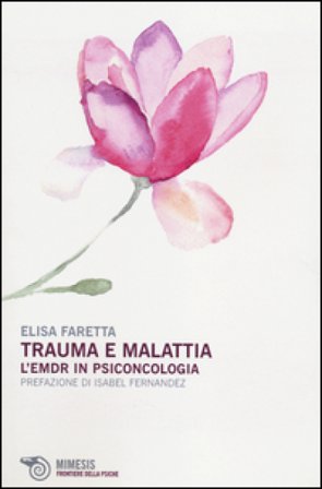Trauma e malattia. L'EMDR in psiconcologia Elisa Faretta