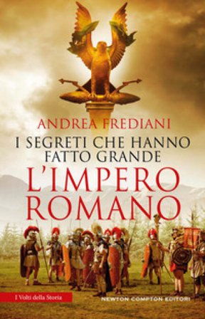 I segreti che hanno fatto grande l'impero romano Andrea Frediani