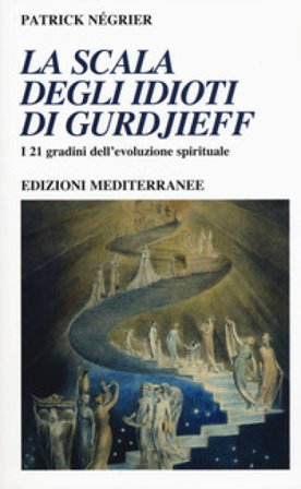 La scala degli idioti di Gurdjieff. I 21 gradini dell'evoluzione spirituale Patrick Négrier