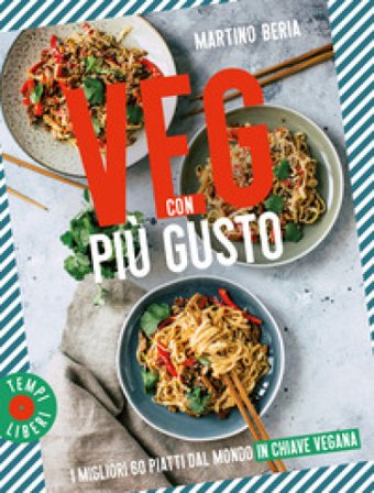 Veg con più gusto. I migliori 60 piatti dal mondo in chiave vegana Martino Beria