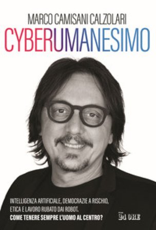 Cyberumanesimo. Intelligenza artificiale, democrazie a rischio, etica e lavoro rubato dai robot. Come tenere sempre l'uomo al centro? Marco Camisani 