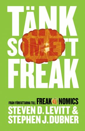 Tänk som ett freak - Bok av Steven D. Levitt & Stephen J. Dubner - Inbunden