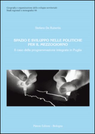 Spazio e sviluppo nelle politiche per il Mezzogiorno. Il caso della programmazione integrata in Puglia Stefano De Rubertis