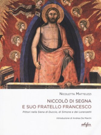 Niccolò di Segna e suo fratello Francesco. Pittori nella Siena di Duccio, di Simone e dei Lorenzetti Nicoletta Matteuzzi