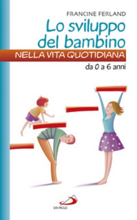 Lo sviluppo del bambino nella vita quotidiana. Da 0 a 6 anni Francine Ferland