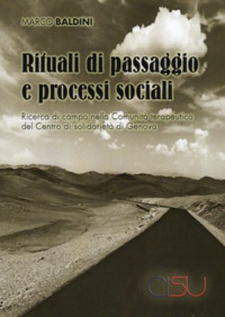 Rituali di passaggio e processi sociali. Ricerca di campo nella Comunità terapeutica del Centro di solidarietà di Genova Marco Baldini