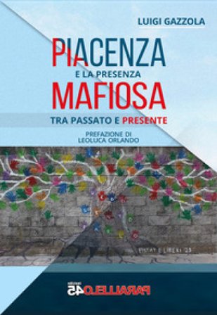 Piacenza e la presenza mafiosa. Tra passato e presente Luigi Gazzola