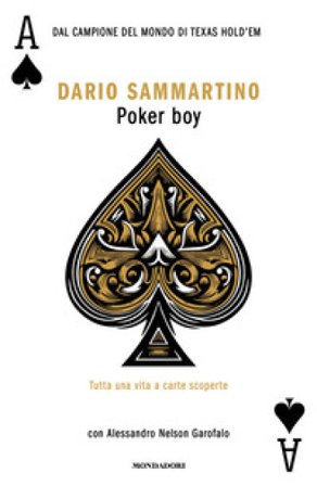 Poker boy. Tutta una vita a carte scoperte Dario Sammartino