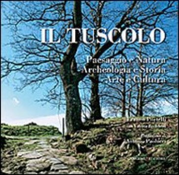 Il tuscolo. Paesaggio e Natura, Archeologia e Storia, Arte e Cultura. Ediz. illustrata Franco Portelli