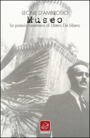 Museo. La poesia ceneriera di Libero de Libero Leone D'Ambrosio