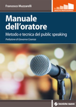 Manuale dell'oratore. Metodo e tecnica del public speaking Francesco Muzzarelli