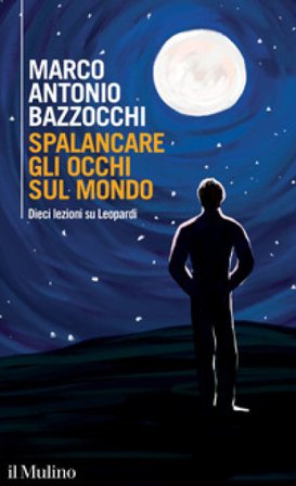 Spalancare gli occhi sul mondo. Dieci lezioni su Leopardi Marco Antonio Bazzocchi
