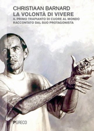 La volontà di vivere. Il primo trapianto di cuore al mondo raccontato dal suo protagonista Christiaan Barnard