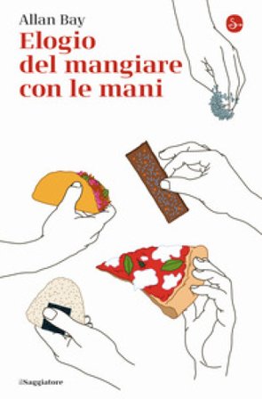 Elogio del mangiare con le mani Allan Bay