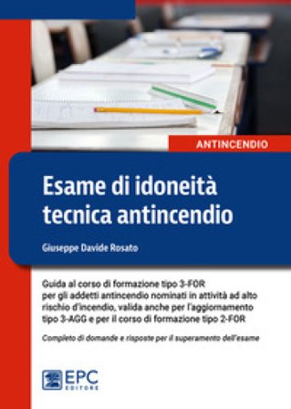 Esame di idoneità tecnica antincendio. Guida al corso di formazione tipo 3-FOR per gli addetti antincendio in attività ad alto rischio Giuseppe Davide