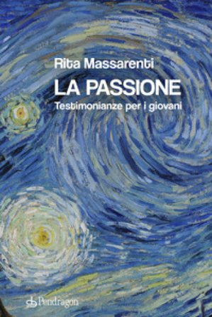 La passione. Testimonianze per i giovani Rita Massarenti