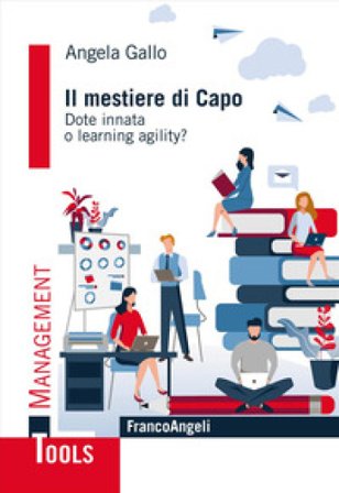 Il mestiere di capo. Dote innata o learning agility? Angela Gallo