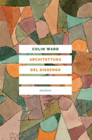 Architettura del dissenso. Forme e pratiche alternative dello spazio urbano Colin Ward