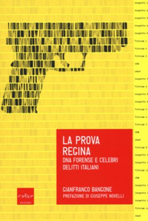 La prova regina. DNA forense e celebri delitti italiani Gianfranco Bangone