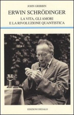 Erwin Schrödinger. La vita, gli amori e la rivoluzione quantistica John Gribbin