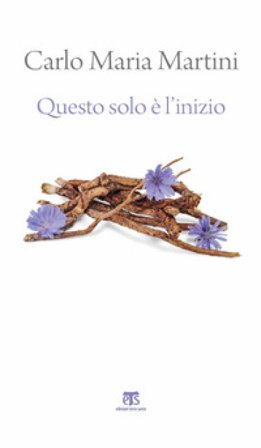 Questo solo è l'inizio. Dalla Terra Santa alla vita di ogni giorno. Nuova ediz. Carlo Maria Martini
