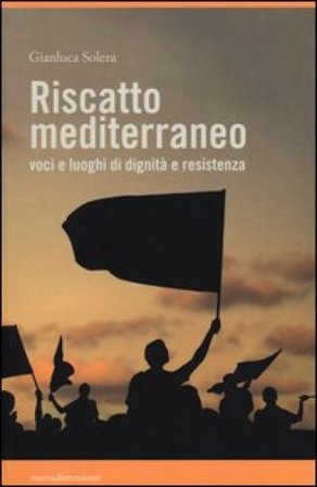 Riscatto mediterraneo. Voci e luoghi di dignità e resistenza Gianluca Solera