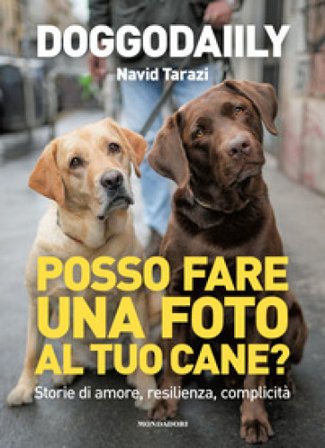 Posso fare una foto al tuo cane? Storie di amore, resilienza, complicità Doggodaiily Navid Tarazi