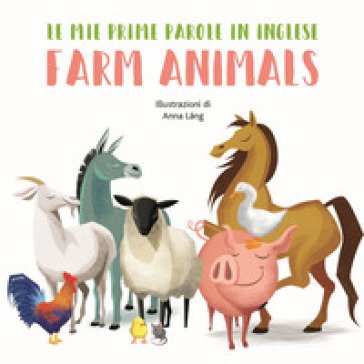Farm animals. Le mie prime parole in inglese. Ediz. a colori Anna Lang