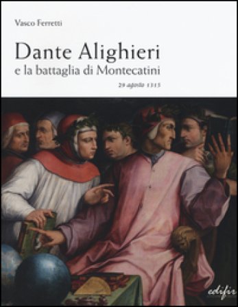 Dante Alighieri e la battaglia di Montecatini. 29 agosto 1315 Vasco Ferretti