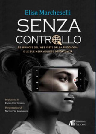 Senza controllo. Le minacce del web viste dalla psicologa e le sue meravigliose opportunità Elisa Marcheselli