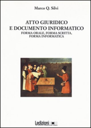 Atto giuridico e documento informatico. Forma orale, forma scritta, forma informatica Marco Q. Silvi