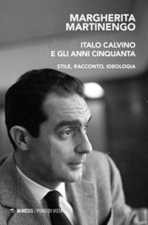 Italo Calvino e gli anni Cinquanta. Stile, racconto, ideologia Margherita Martinengo