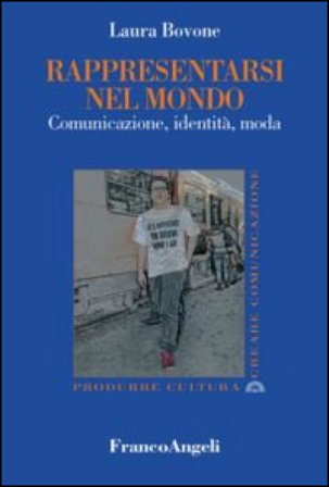 Rappresentarsi nel mondo. Comunicazione, identità, moda Laura Bovone
