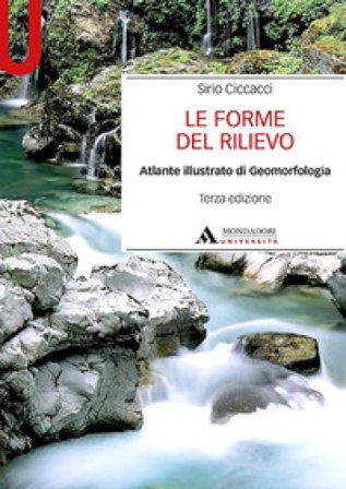 Le forme del rilievo. Atlante illustrato di geomorfologia Sirio Ciccacci