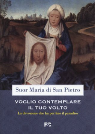 Voglio contemplare il tuo volto. La devozione che ha per fine il paradiso Suor Maria di San Pietro