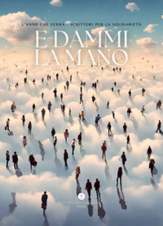 E dammi la mano. L'anno che verrà. Scrittori per la solidarietà