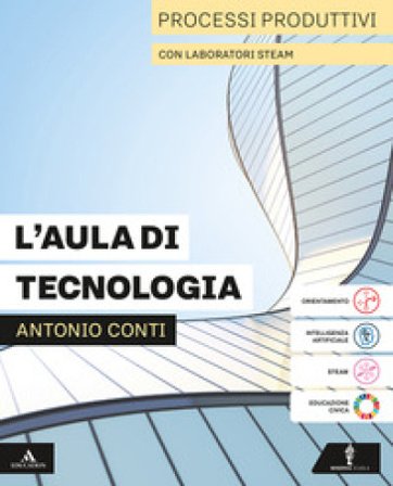 L'aula di tecnologia. Processi produttivi con Laboratori STEAM. Disegno con Coding. Tavole. Per la Scuola media. Con e-book. Con espansione online 