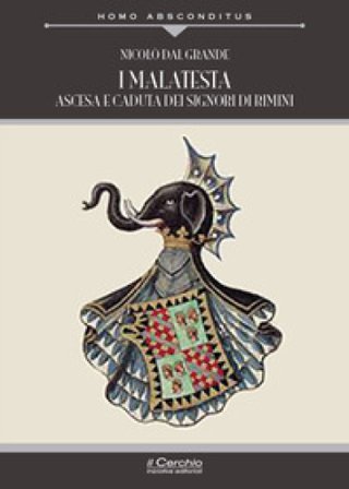 I Malatesta. Ascesa e caduta dei signori di Rimini Nicolò Dal Grande