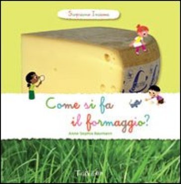 Come si fa il formaggio? Scopriamo insieme. Ediz. illustrata Anne-Sophie Baumann