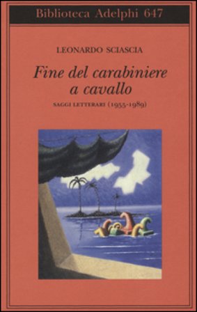 Fine del carabiniere a cavallo. Saggi letterari (1955-1989) Leonardo Sciascia