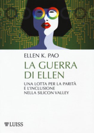 La guerra di Ellen. Una lotta per la parità e l'inclusione nella Silicon Valley Ellen K. Pao