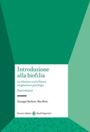 Introduzione alla biofilia. La relazione con la natura tra genetica e psicologia. Nuova ediz. Giuseppe Barbiero
