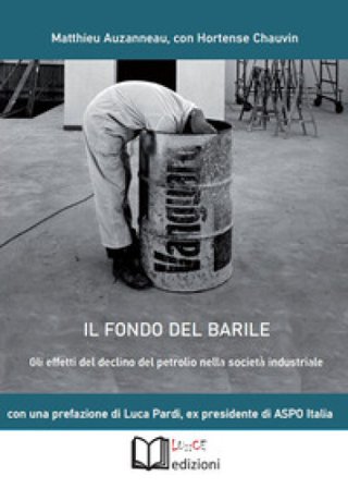 Il fondo del barile. Gli effetti del declino del petrolio nella società industriale Matthieu AUZANNEAU