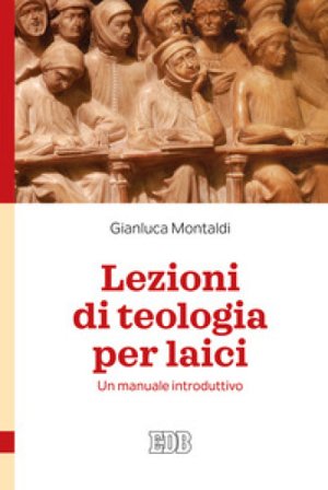 Lezioni di teologia per laici. Un manuale introduttivo Gianluca Montaldi