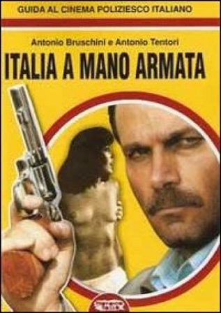 Italia a mano armata. Guida al cinema poliziesco italiano Antonio Bruschini