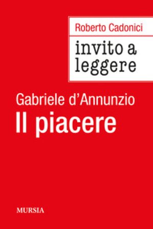Invito a leggere «Il piacere» di Gabriele D'Annunzio Roberto Cadonici