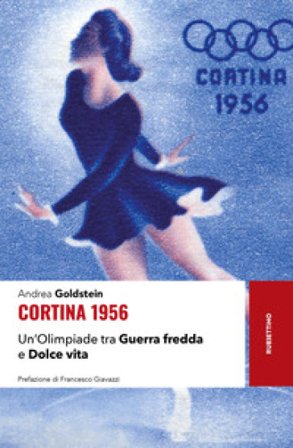 Cortina 1956. Un'Olimpiade tra Guerra fredda e Dolce vita Andrea Goldstein