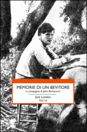 Memorie di un bevitore in compagnia di John Barleycorn Jack London
