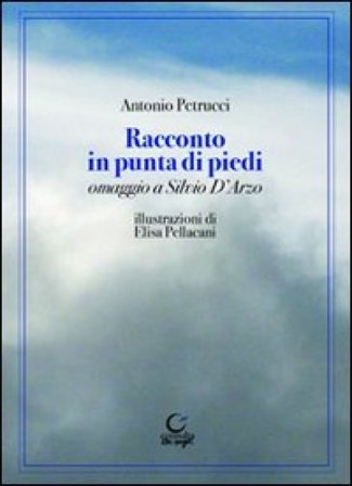 Racconto in punta di piedi. Omaggio a Silvio D'Arzo Antonio Petrucci